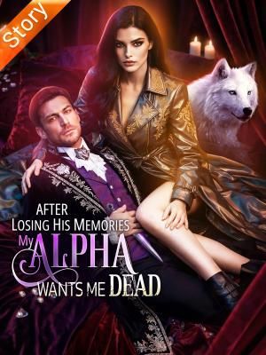 After Losing His Memories, My Alpha Wants Me Dead poster