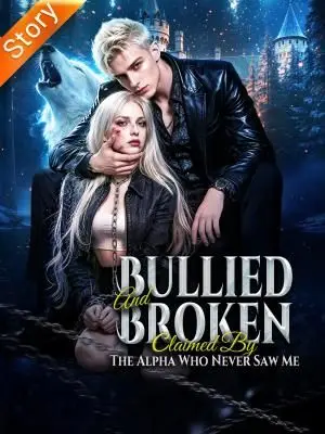 Bullied And Broken Claimed By The Alpha Who Neveer Saw Me poster